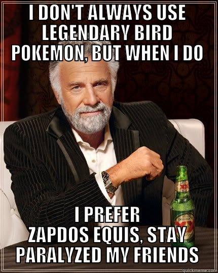 I DON'T ALWAYS USE LEGENDARY BIRD POKEMON, BUT WHEN I DO I PREFER ZAPDOS EQUIS, STAY PARALYZED MY FRIENDS The Most Interesting Man In The World