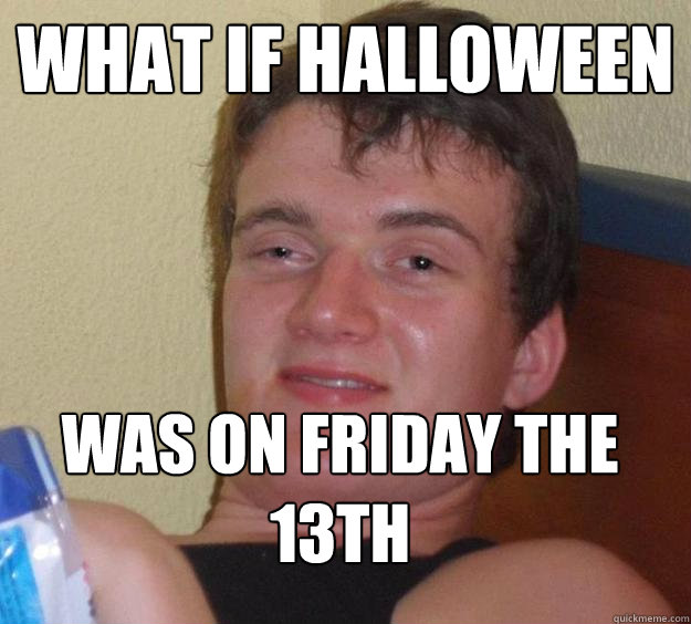 What if Halloween Was on Friday the 13th  10 Guy