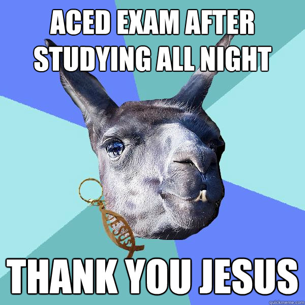 Aced exam after studying all night Thank you Jesus  