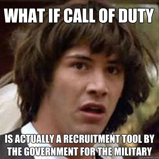 what if call of duty is actually a recruitment tool by the government for the military  conspiracy keanu