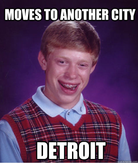 Detroit Moves To Another City  - Detroit Moves To Another City   Bad Luck Brian