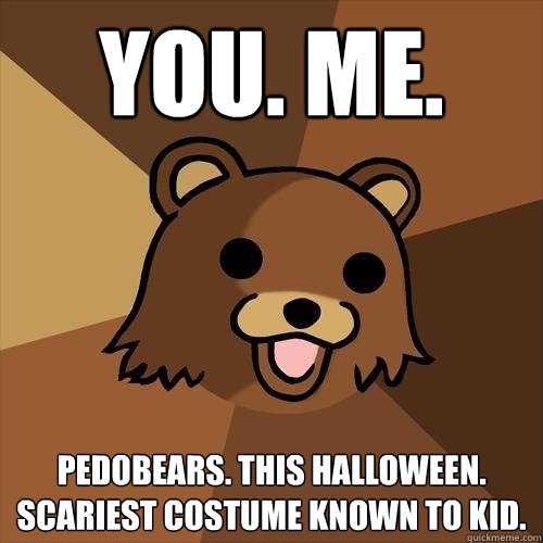 You. me. pedobears. this Halloween. scariest costume known to kid.  Pedobear