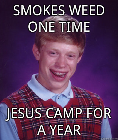 Smokes weed one time JESUS CAMP FOR A YEAR - Smokes weed one time JESUS CAMP FOR A YEAR  Bad Luck Brian