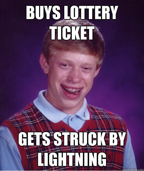 Buys lottery ticket gets struck by lightning - Buys lottery ticket gets struck by lightning  Bad Luck Brian