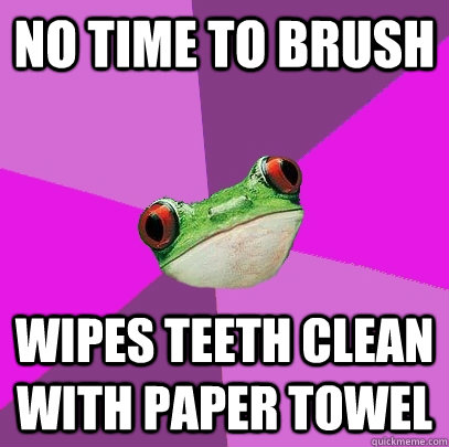 no time to brush wipes teeth clean with paper towel  Foul Bachelorette Frog