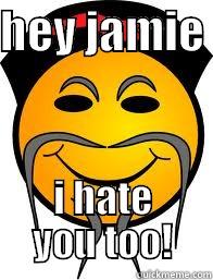 HEY JAMIE  I HATE YOU TOO! Misc