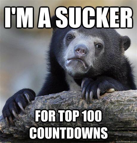 I'm a sucker for top 100 countdowns  Confession Bear