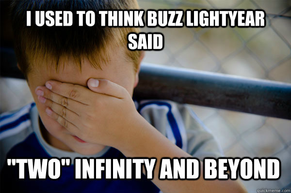 i used to think Buzz Lightyear said 