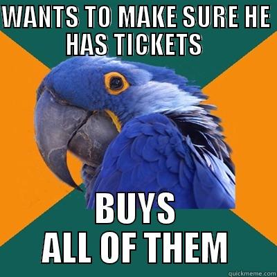 WANTS TO MAKE SURE HE HAS TICKETS  BUYS ALL OF THEM Paranoid Parrot