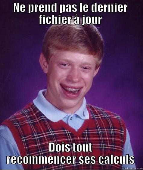 NE PREND PAS LE DERNIER FICHIER À JOUR DOIS TOUT RECOMMENCER SES CALCULS Bad Luck Brian