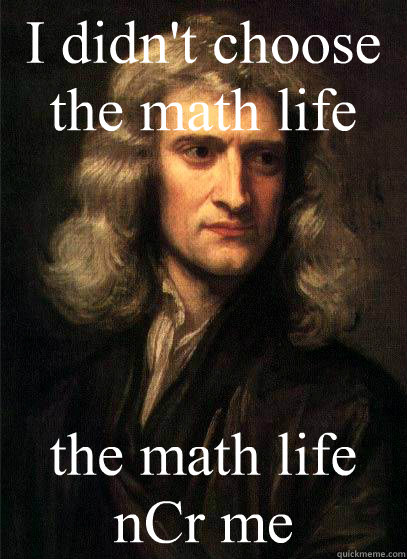 I didn't choose the math life the math life nCr me - I didn't choose the math life the math life nCr me  Misc