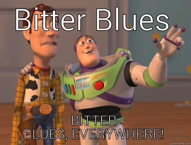 BITTER BLUES BITTER BLUES, EVERYWHERE! Toy Story