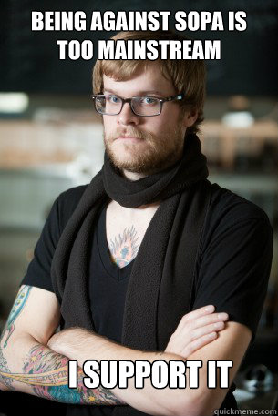 Being against SOPA is too mainstream I support it  Hipster Barista