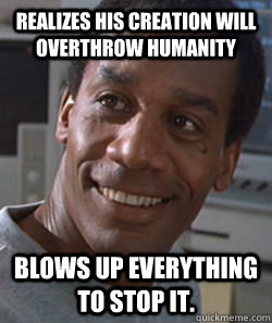 Realizes his creation will overthrow humanity blows up everything to stop it.  Good Guy Dyson Terminator 2