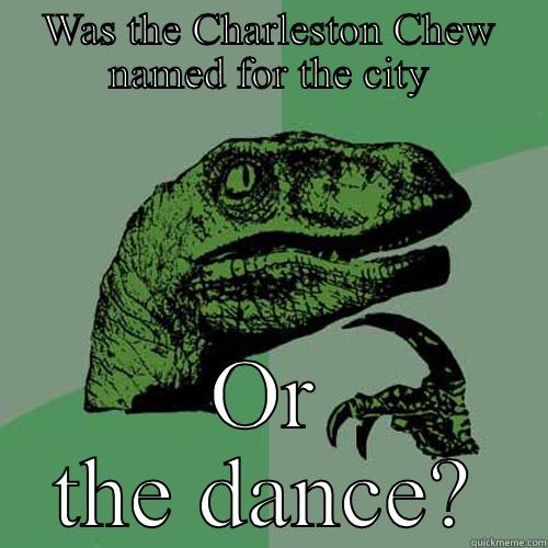 Charleston Chew - WAS THE CHARLESTON CHEW NAMED FOR THE CITY OR THE DANCE? Philosoraptor