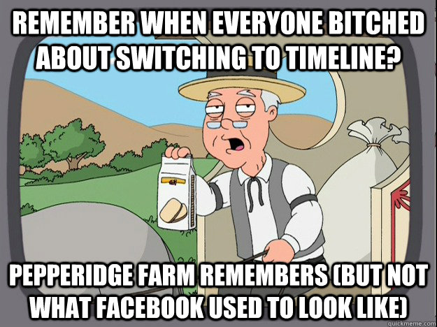 Remember when everyone bitched about switching to timeline? pepperidge farm remembers (but not what facebook used to look like)  Pepperidge Farm Remembers