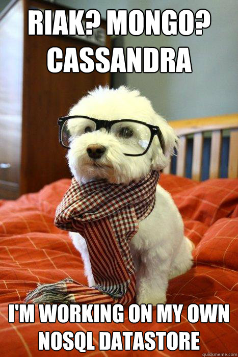 Riak? Mongo? Cassandra I'm working on my own NoSQL datastore  Hipster Dog