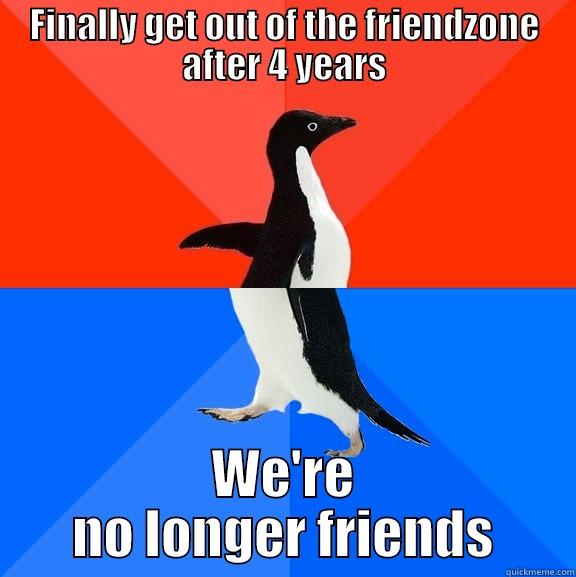 Wondering if I did the right thing - FINALLY GET OUT OF THE FRIENDZONE AFTER 4 YEARS WE'RE NO LONGER FRIENDS Socially Awesome Awkward Penguin