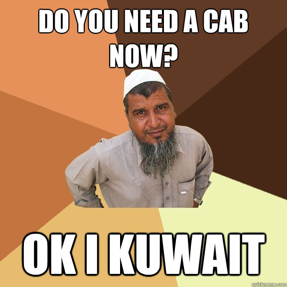 Do you need a cab now? Ok I Kuwait  Ordinary Muslim Man