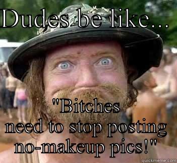 No makeup bitches. Would not bang.  - DUDES BE LIKE...  