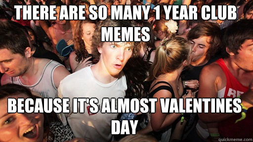 there are so many 1 year club memes because it's almost valentines day - there are so many 1 year club memes because it's almost valentines day  Sudden Clarity Clarence