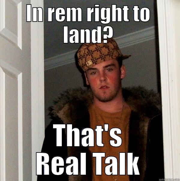 Real Talk - IN REM RIGHT TO LAND? THAT'S REAL TALK Scumbag Steve