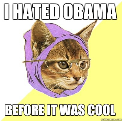 I hated Obama  before it was cool   Hipster Kitty