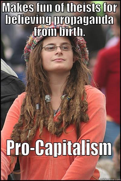 Comparison  - MAKES FUN OF THEISTS FOR BELIEVING PROPAGANDA FROM BIRTH. PRO-CAPITALISM College Liberal