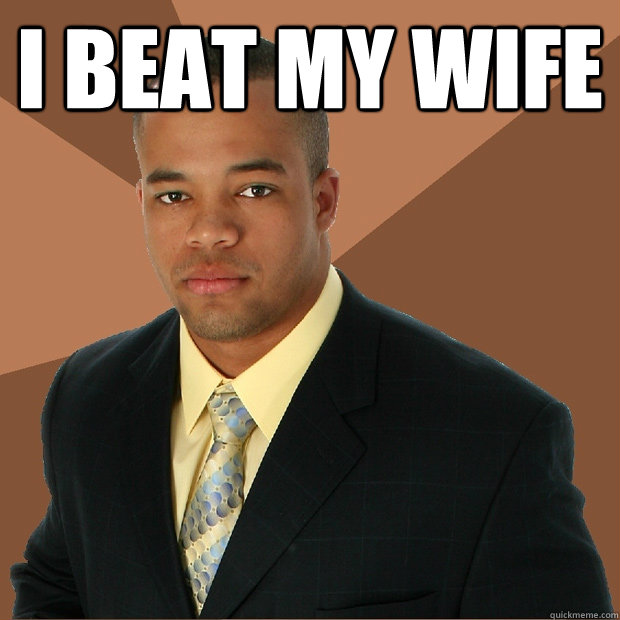 I beat my wife   Successful Black Man