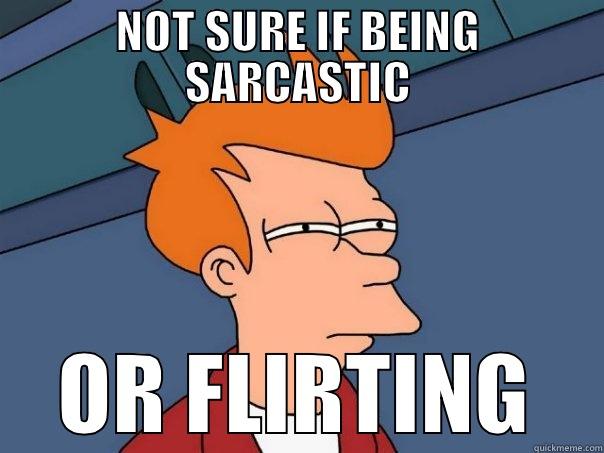 NOT SURE IF BEING SARCASTIC OR FLIRTING Futurama Fry