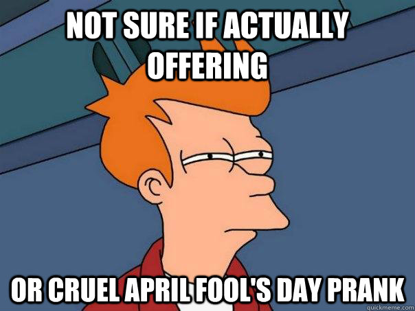 Not sure if actually offering or cruel April Fool's Day prank  Futurama Fry