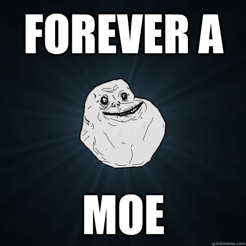 Forever a Moe  Forever Alone