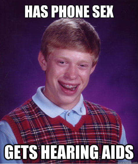 Has phone sex gets hearing aids  Bad Luck Brian