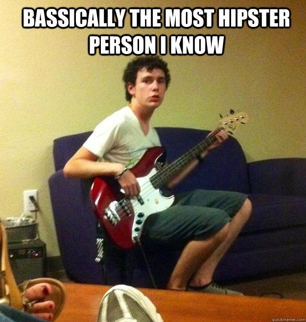 BASSically the most hipster person i know  