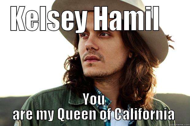 KELSEY HAMIL    YOU ARE MY QUEEN OF CALIFORNIA Misc