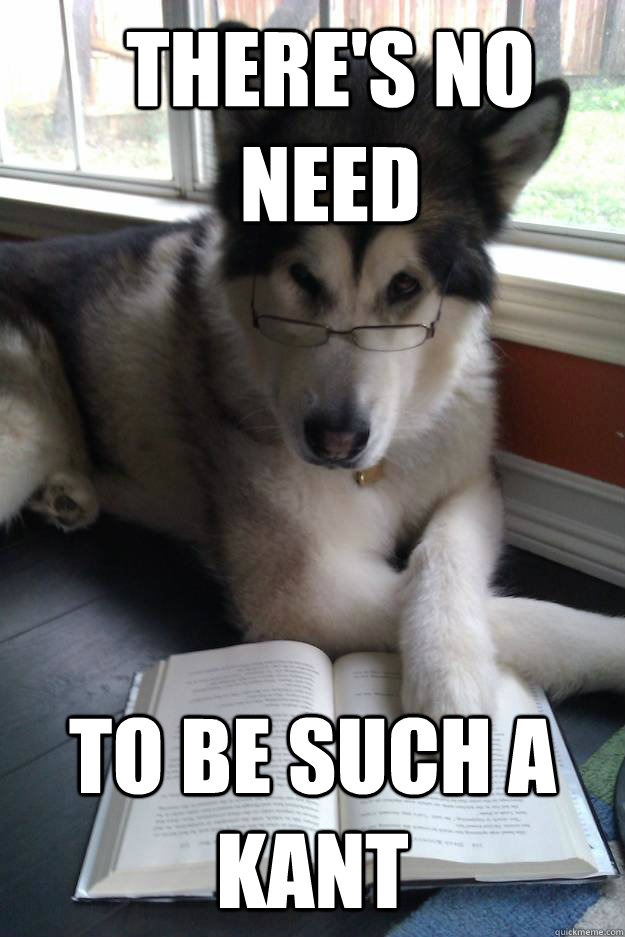 There's no need  To be such a Kant - There's no need  To be such a Kant  Condescending Literary Pun Dog