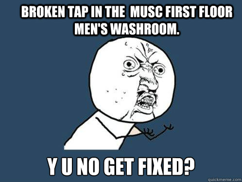 Broken Tap in the  MUSC first floor Men's washroom. y u no get fixed?  Y U No