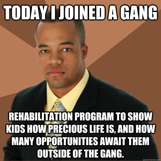 Today i joined a gang rehabilitation program to show kids how precious life is, and how many opportunities await them outside of the gang.  Successful Black Man