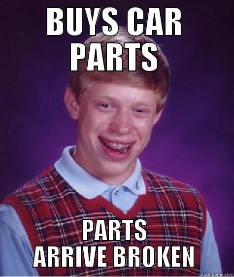 BUYS CAR PARTS PARTS ARRIVE BROKEN Bad Luck Brian