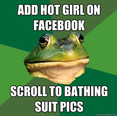 Add hot girl on facebook scroll to bathing suit pics  Foul Bachelor Frog