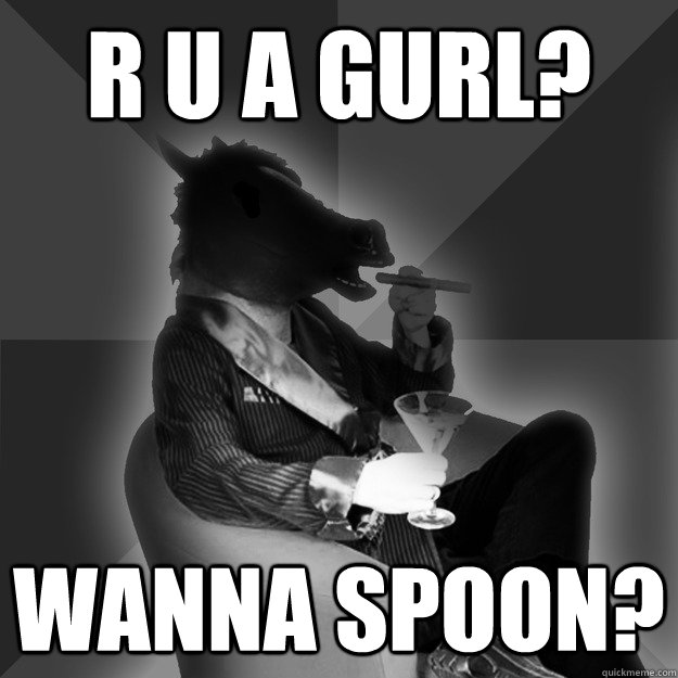 r u a gurl? wanna spoon?  