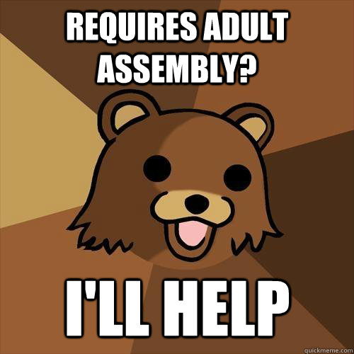 Requires adult assembly? I'll help  Pedobear