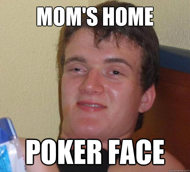 Mom's Home Poker face  10 Guy