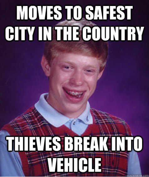 Moves to safest city in the country thieves break into vehicle  Bad Luck Brian