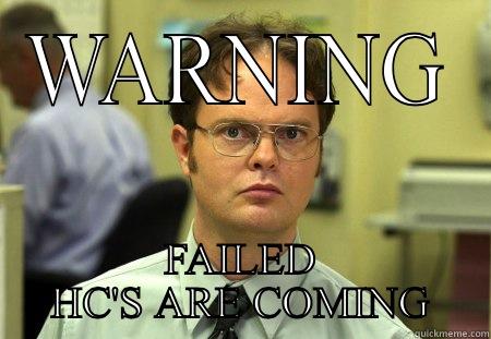 Hc failed - WARNING FAILED HC'S ARE COMING Schrute