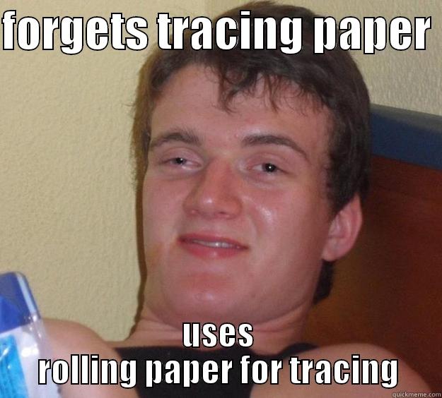 FORGETS TRACING PAPER  USES ROLLING PAPER FOR TRACING 10 Guy