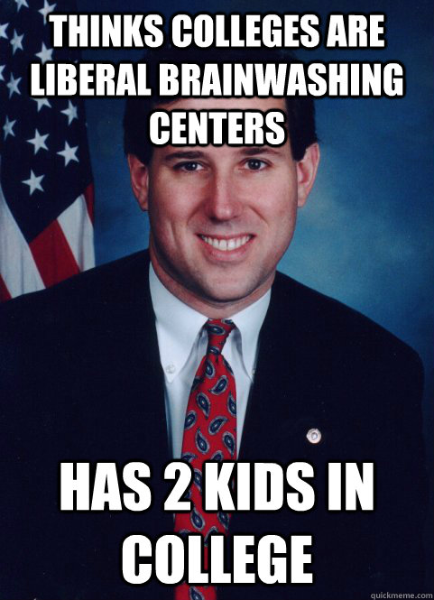 thinks colleges are liberal brainwashing centers has 2 kids in college  Scumbag Santorum