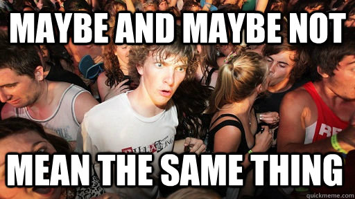 maybe and maybe not mean the same thing  Sudden Clarity Clarence