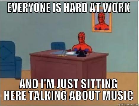 EVERYONE IS HARD AT WORK AND I'M JUST SITTING HERE TALKING ABOUT MUSIC Spiderman Desk