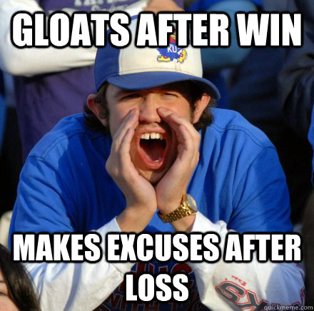 Gloats after win makes excuses after loss  